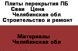 Плиты перекрытия ПБ, Сваи › Цена ­ 3 999 - Челябинская обл. Строительство и ремонт » Материалы   . Челябинская обл.